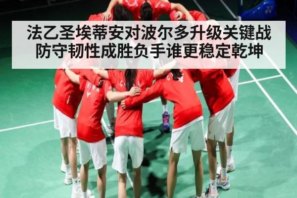 法乙圣埃蒂安对波尔多升级关键战防守韧性成胜负手谁更稳定乾坤