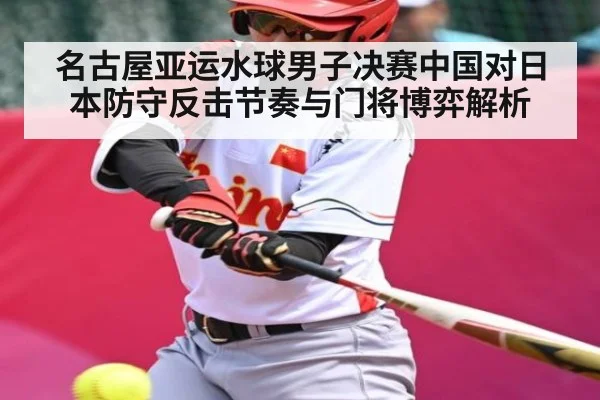 名古屋亚运水球男子决赛中国对日本防守反击节奏与门将博弈解析