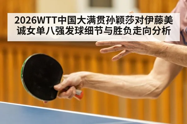 2026WTT中国大满贯孙颖莎对伊藤美诚女单八强发球细节与胜负走向分析